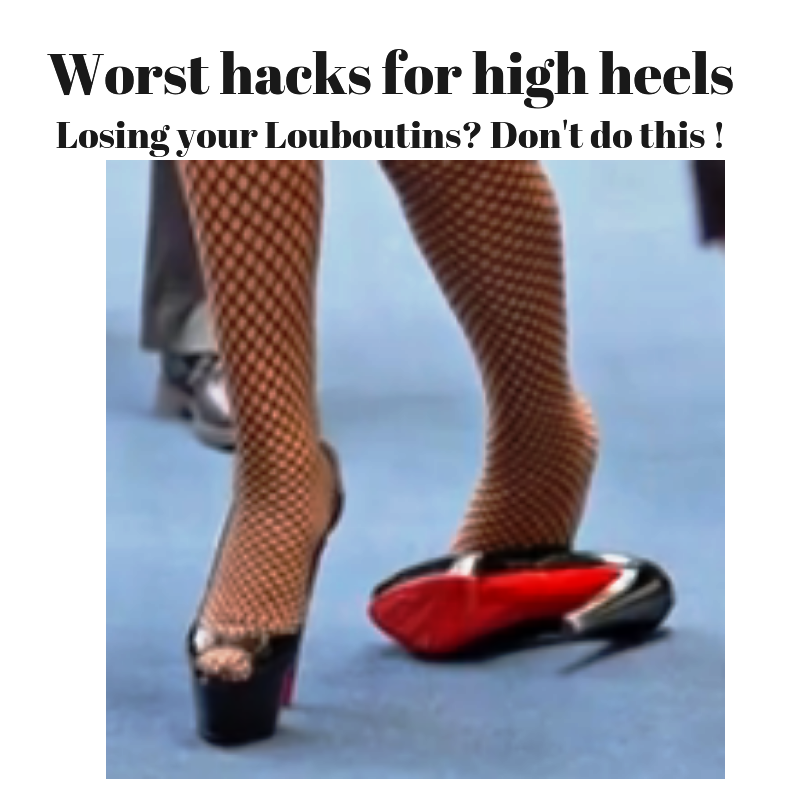 Hacks for high heels - these are the worst! They are just plain dumb! Or plain dumb plus dangerous!